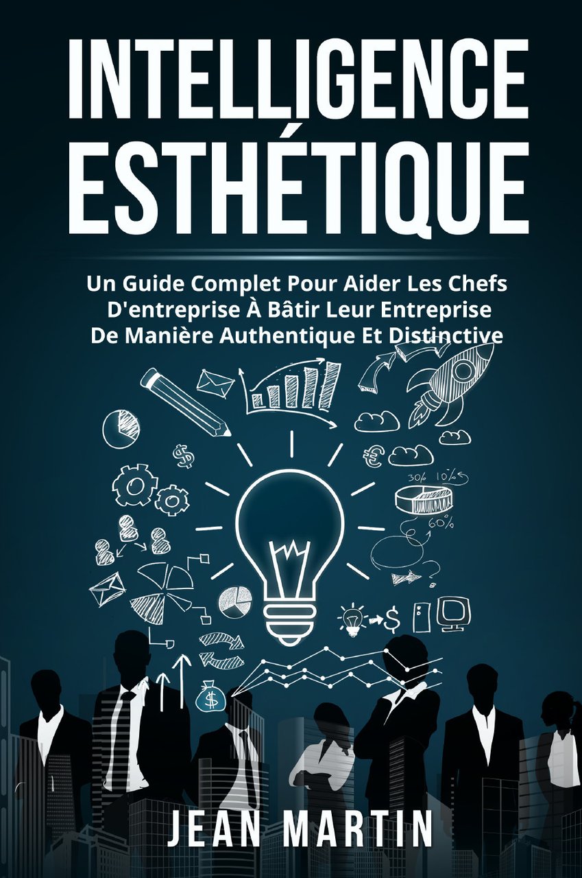 Intelligence esthetique. Un guide complet pour aider les chefs d'entreprise …