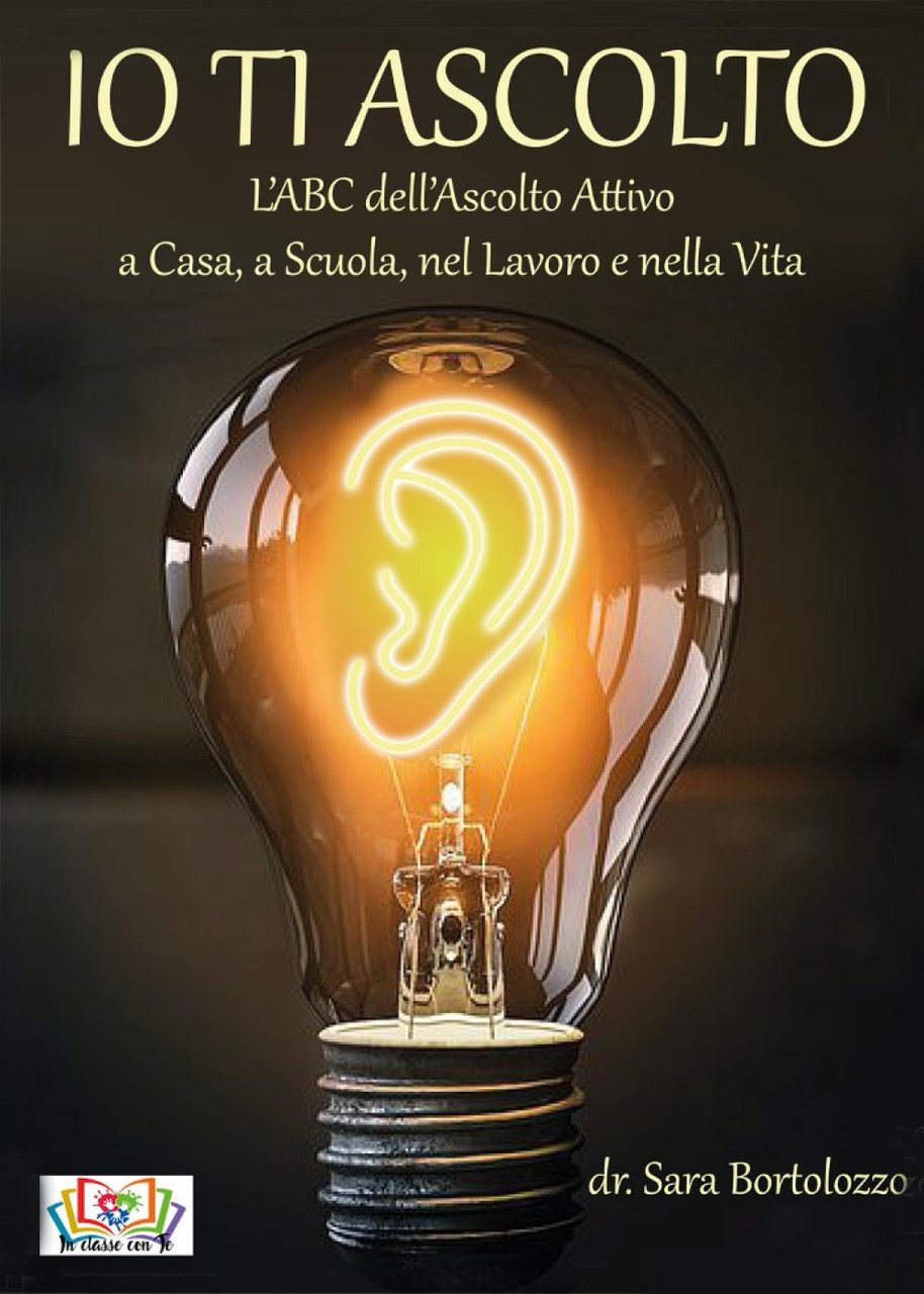 Io ti ascolto. L'ABC dell'ascolto attivo a casa, a scuola, …