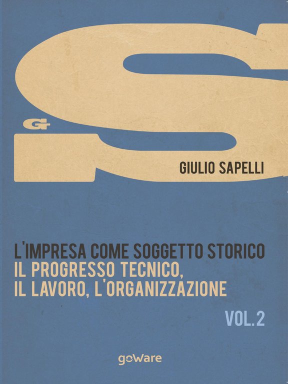 L'impresa come soggetto storico. Il progresso tecnico, il lavoro, l'organizzazione. …
