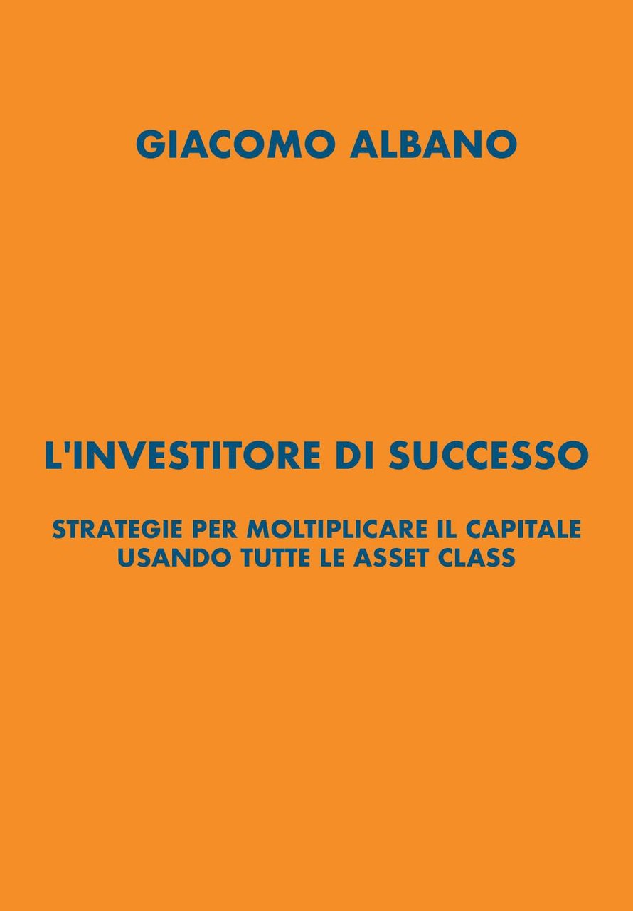 L'investitore di successo. Strategie per moltiplicare il capitale usando tutte …