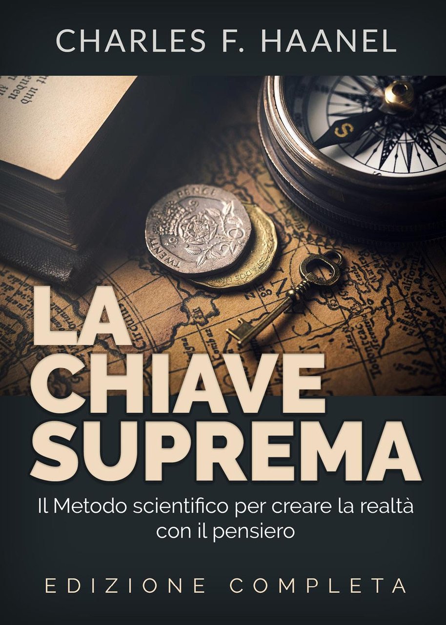 La chiave suprema. Il metodo scientifico per creare la realtà …