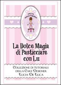 La dolce magia di pasticciare con Lu. Collezione di tutorials …