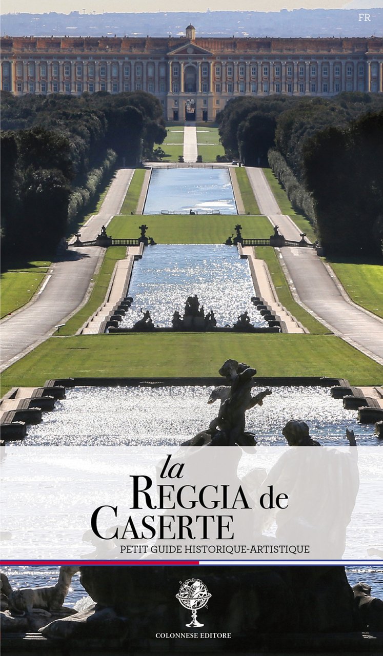 La Reggia de Caserte. Petit guide historique et artistique