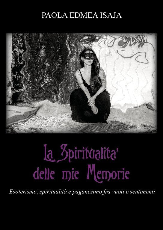 La spiritualità delle mie memorie. Esoterismo, spiritualità e paganesimo fra …