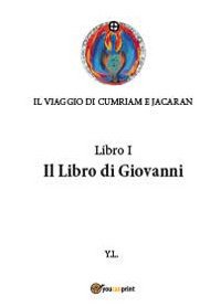 Libro di Giovanni. Il viaggio di Cumriam e Jacaran. Vol. …