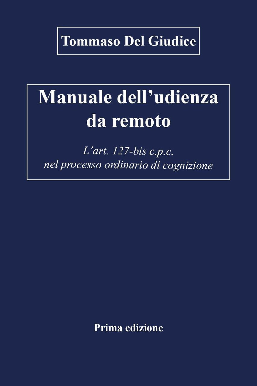 Manuale dell'udienza da remoto. L'art. 127-bis c.p.c. nel processo ordinario …