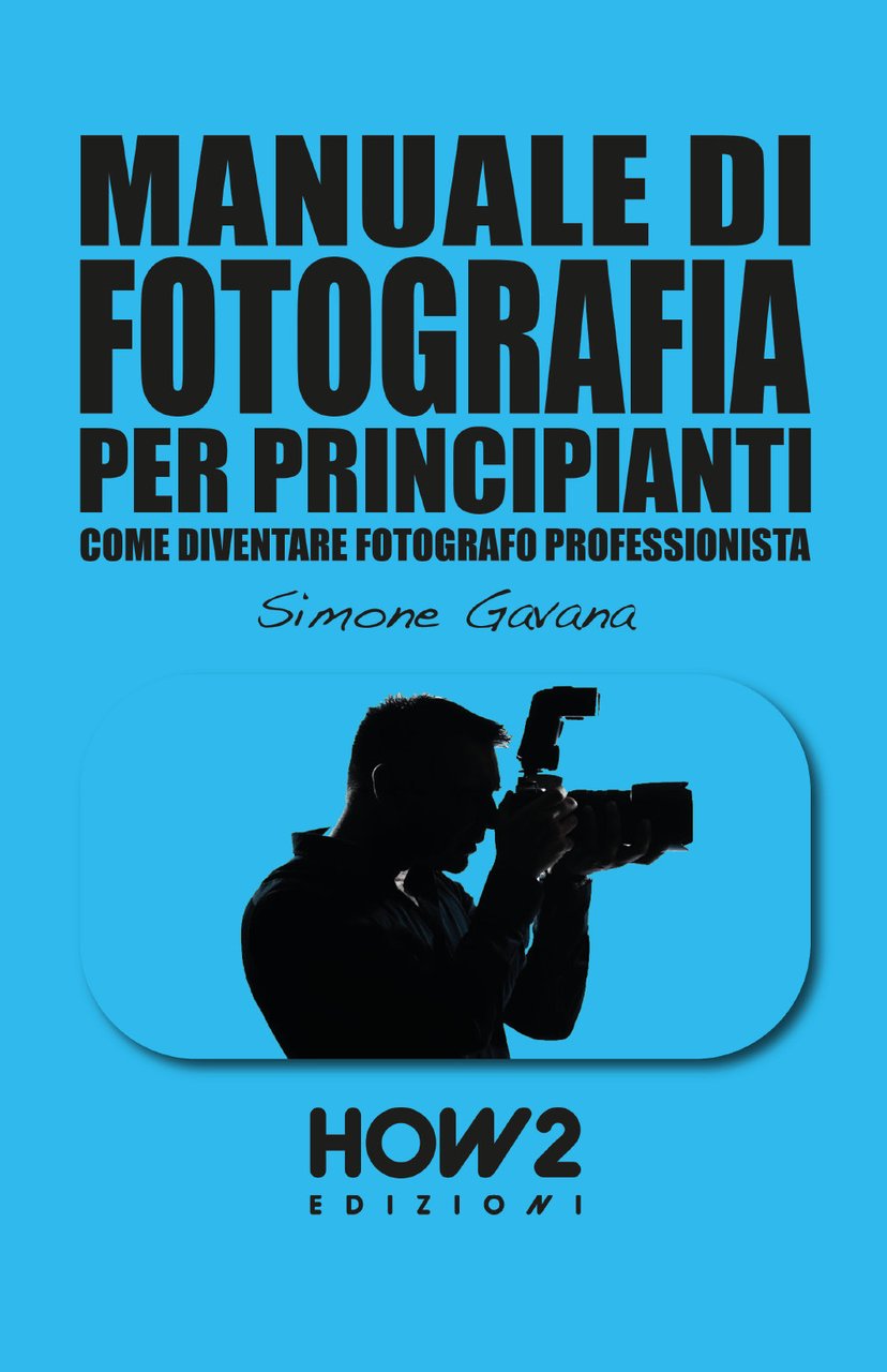 Manuale di fotografia per principianti. Vol. 2: Come diventare fotografo …