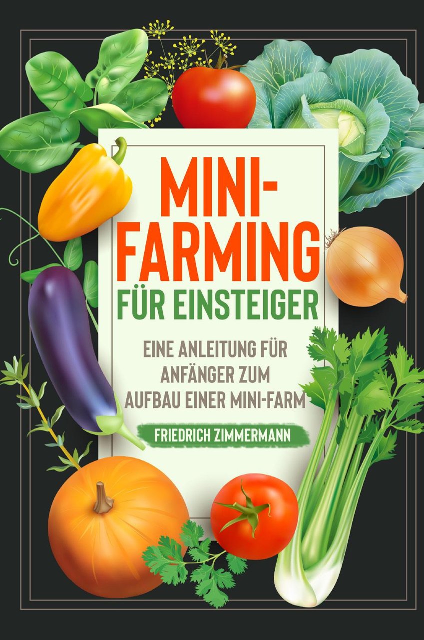 Mini-Farming für Einsteiger. Eine Anleitung für Anfänger zum Aufbau einer …