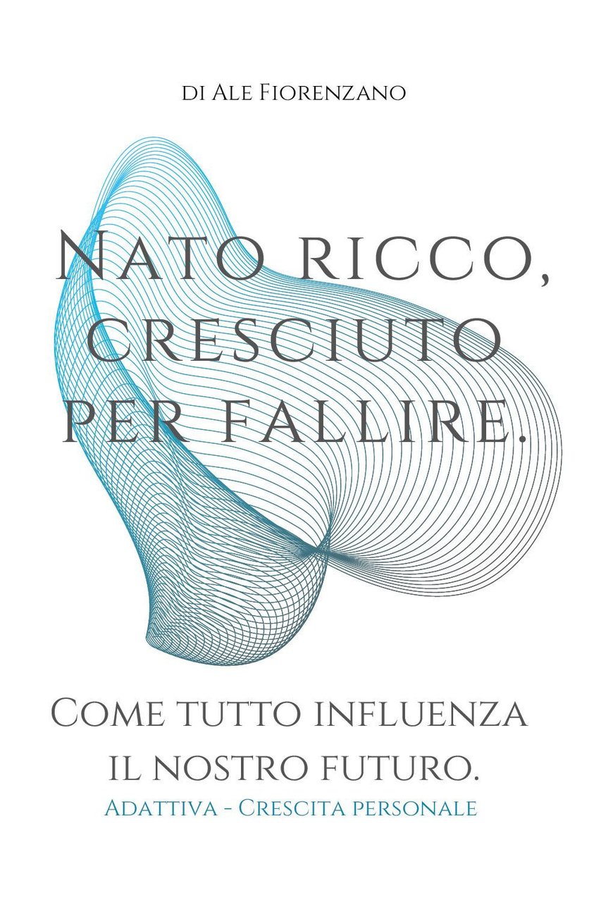 Nato ricco, cresciuto per fallire. Come tutto influenza il nostro …