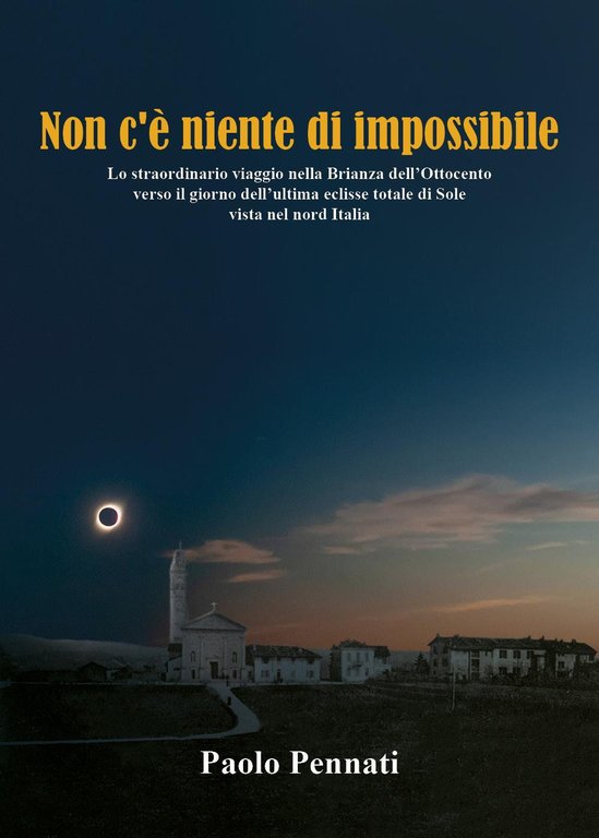 Non c'è niente di impossibile. Lo straordinario viaggio nella Brianza dell'Ottocento verso il giorno dell'ultima eclisse totale di sole vista nel nord Italia