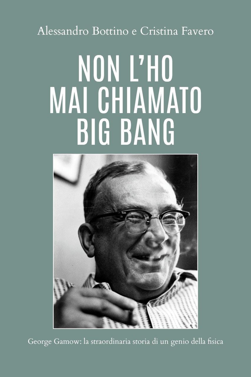 Non l'ho mai chiamato big bang. George Gamow: la straordinaria …