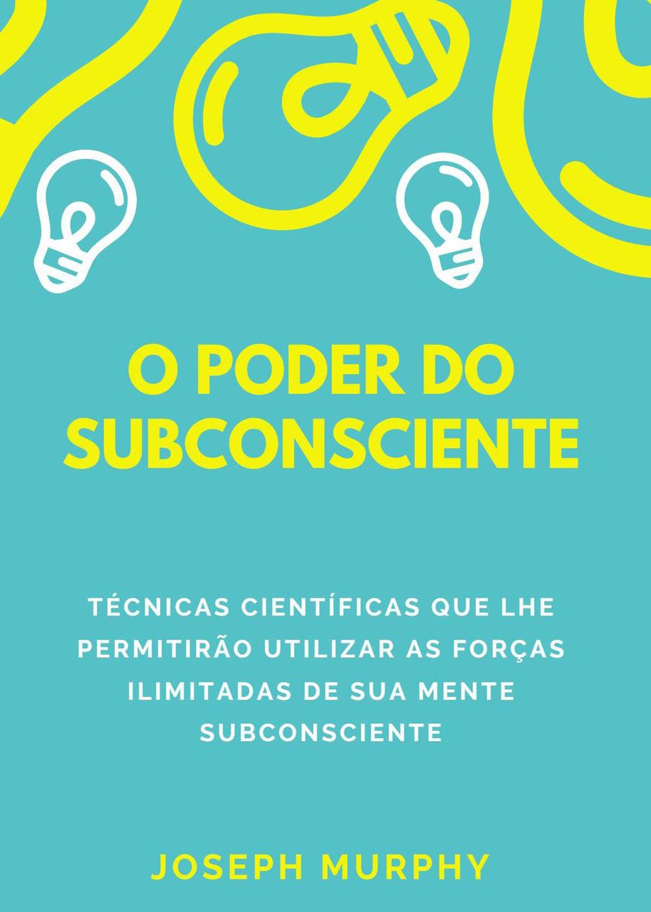 O poder do subconsciente. Técnicas científicas que lhe permitirão utilizar …