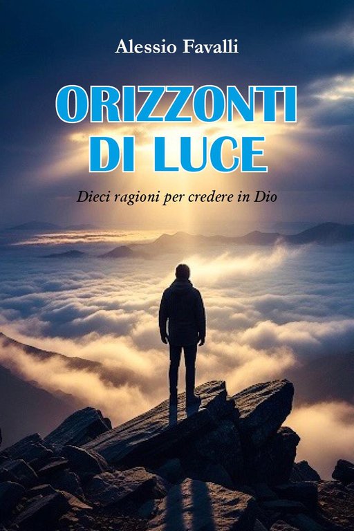 Orizzonti di luce. Dieci ragioni per credere in Dio