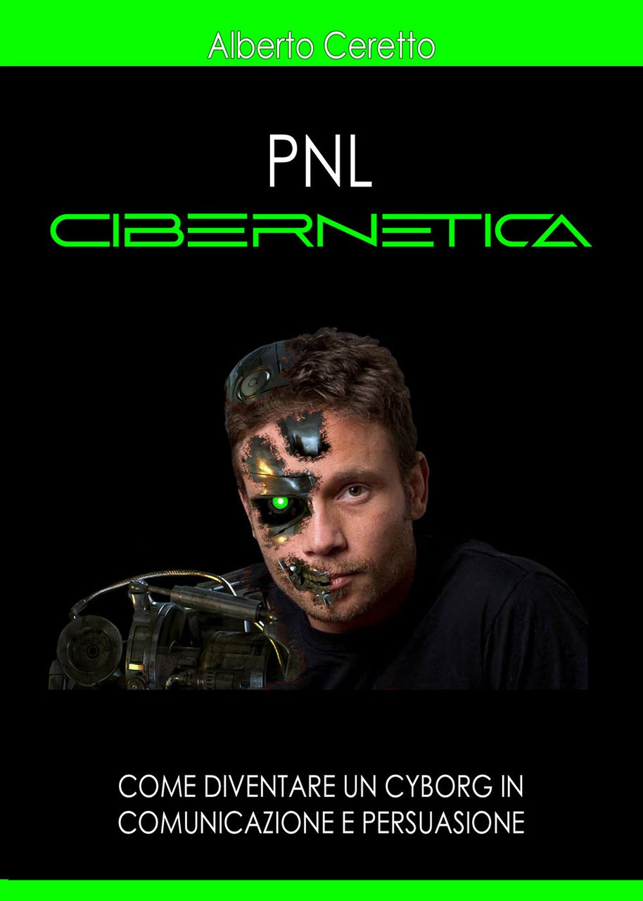 Pnl cibernetica. Come diventare un cyborg in comunicazione e persuasione