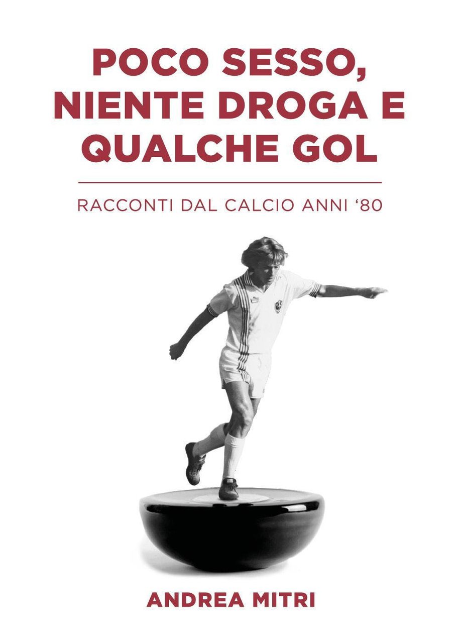 Poco sesso, niente droga e qualche gol. Racconti dal calcio …
