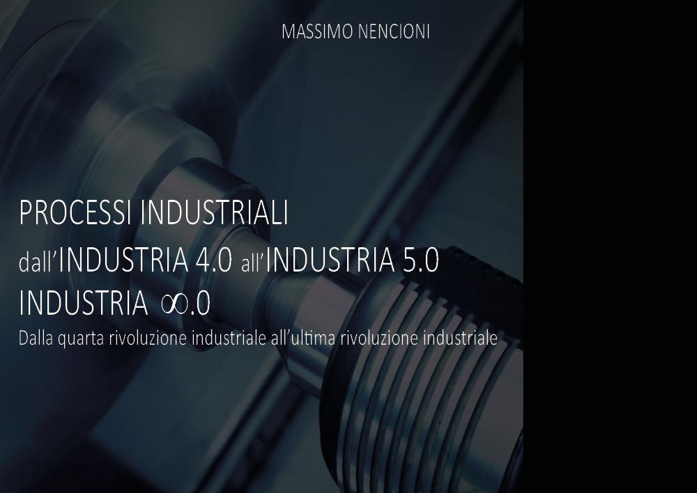 Processi industriali. Dall'industria 4.0 all'industria 5.0. Dalla quarta rivoluzione industriale …