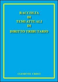Raccolta di temi attuali di diritto tributario