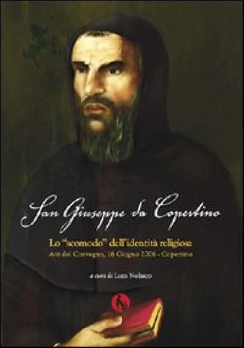San Giuseppe da Copertino: lo «Scomodo» dell'identità religiosa. Atti del …