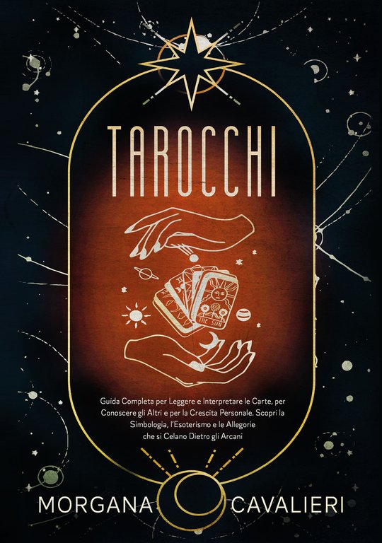 Tarocchi. Guida completa per leggere e interpretare le carte, per conoscere gli altri e per la crescita personale. Scopri la simbologia, l’esoterismo e le allegorie che si celano dietro gli arcani