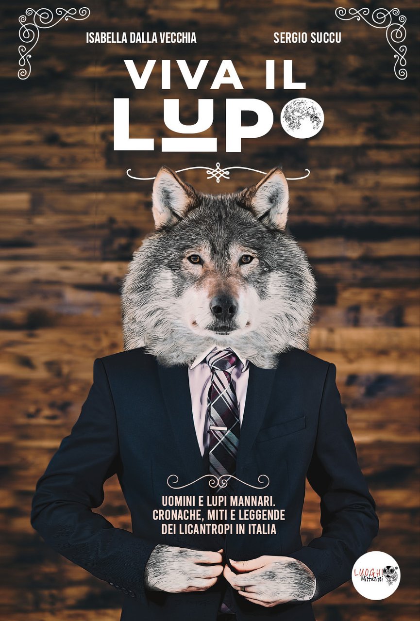 Viva il lupo. Uomini e lupi mannari. Cronache, miti e …