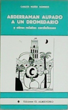 Abderraman aupado a un dromedario y otros relatos cordobeses.