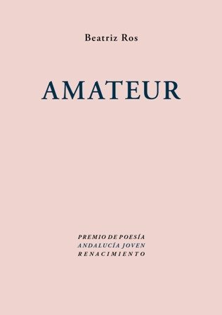 Amateur (Premio de Poesía "Andalucía Joven", 2014).