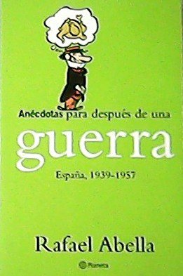 Anecdotas Para Despues De Una Guerra. España 1939 - 1957.