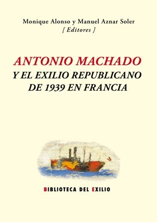 Antonio Machado y el exilio republicano de 1939 en Francia. …