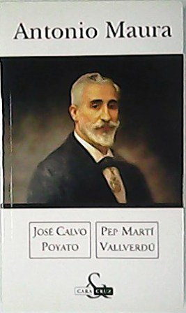 Antonio Maura. Los autores, desde ópticas contrapuestas nos ofrecen la …