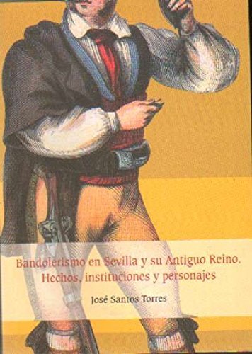Bandolerismo en Sevilla y su Antiguo Reino. Hechos, instituciones y …