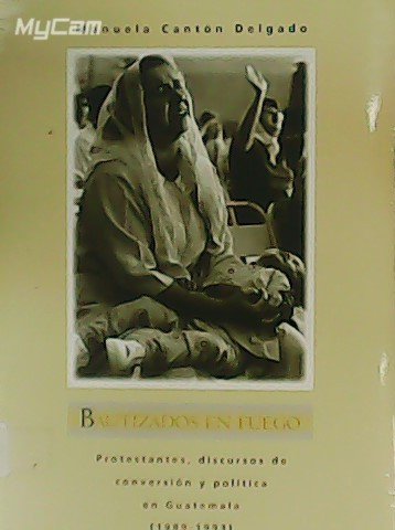 Bautizados en fuego. Protestantes, discursos y política en Guatemela (1989-1993).