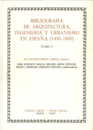 Bibliografía de arquitectura, ingeniería y urbanismo en España (1498-1880). Tomos …