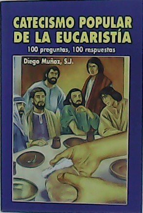 Catecismo popular de la Eucaristía. 100 preguntas, 100 respuestas.