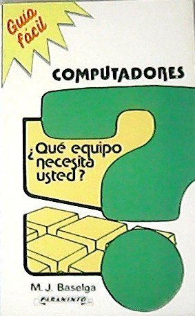Computadores. ¿Que equipo necesita usted? Guía fácil.