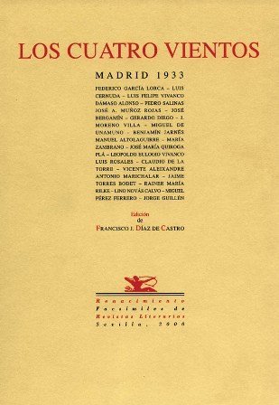CUATRO VIENTOS, LOS.- Revista literaria. Edición facsímil de los 3 números de "Los Cuatro Vientos", Madrid, 1933. Colaboran: F. García Lorca, L. Cernuda, L. F. Vivanco, D. Alonso, P. Salinas, J. A. Muñoz Rojas, J. Bergamín, G. Diego, J. Moreno Villa, M. de Unamuno, B. Jarnés, M. Altolaguirre, Mª Zambrano, J. Mª Quiroga Pla, L. Eulogio Palacios, L. Rosales, C. de la Torre, V. Aleixandre, A. Marichalar, J. Torres Bodet, R. Mª Rilke, L. Novás Calvo, M. Pérez Ferrero y J. Guillén. Edición y prólogo de Francisco J. Díaz de Castro.