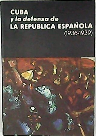 Cuba y la defensa de la República Española 1936-1939 (Testimonios …