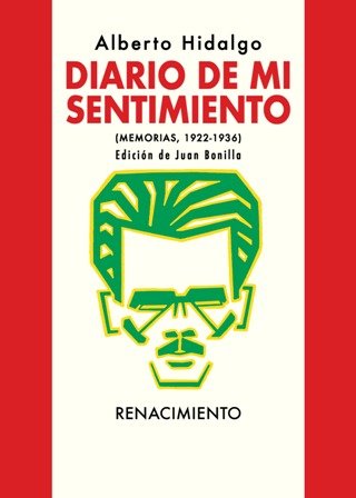Diario de mi sentimiento (Memorias, 1922-1936). Edición de Juan Bonilla. En estas memorias, Hidalgo va rescatando del pasado sus encuentros con gente importante –Pierre Reverdy, Papini, Delaunay, Picasso, Lorca, Borges, Modigliani son algunos de los personajes que pululan por estas páginas–, barajando esas estampas con sus opiniones siempre contundentes acerca del sentido y la meta de la poesía o la literatura, la necesidad del arte por el arte, con escenas donde se le da la vuelta al costumbrismo o vistosas anécdotas de la vida literaria americana y europea en las que la prosa alcanza velocidad de sprinter. Diario de mi sentimiento es un libro único, gozoso, malvado a menudo, melancólico en más de una página. Una excelente muestra del