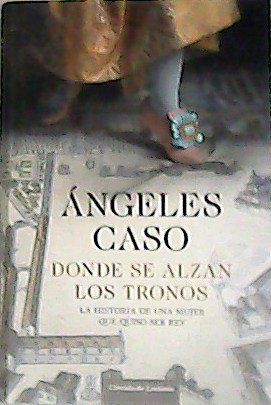 Donde de alzan los tronos. La historia de una mujer …