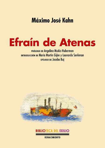 Efraín de Atenas. Prólogo de Angelina Muñiz-Huberman. Introducción de Mario Martín Gijón y Leonardo Senkman. Epílogo de Joseba Buj. Máximo José Kahn, novelista y ensayista, nació en Fráncfort del Meno, en 1897 y murió en Buenos Aires en 1953. Vivió en España largos años empapándose de la cultura sefardí y fue parte del exilio republicano. su obra, centrada en el sefardismo, con temas antiguos y contemporáneos, con personajes que transitan entre el pasado y el presente, fue poco difundida en su momento. Es por eso que su rescate se ha vuelto imprescindible y a ello contribuye la presente publicación de Efraín de Atenas, novela de complejos alcances en torno al significado profundo del judaísmo. El personaje Efraín de Atenas, una nueva