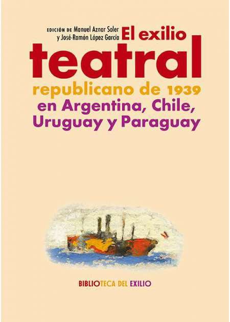 El exilio teatral republicano de 1939 en Argentina, Chile, Uruguay …