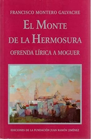El Monte la Hermosura: Ofrenda lírica a Moguer. Prólogo de …