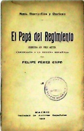 El papá del Regimiento. Comedia en tres actos arreglada a …