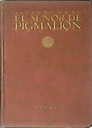 El Señor Pigmalión. Farsa tragicocómica de hombres y muñecos en …