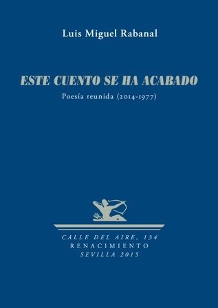 Este cuento se ha acabado. Poesía reunida (2014-1977). Prólogo de …