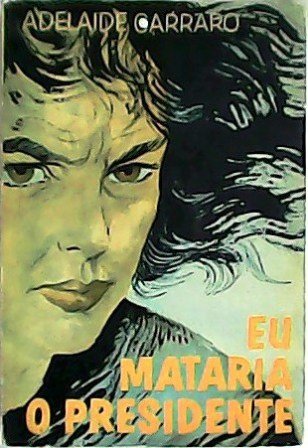 Eu mataria o presidente.