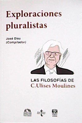 Exploraciones pluralistas: las filosofías de C. Ulises Moulines.