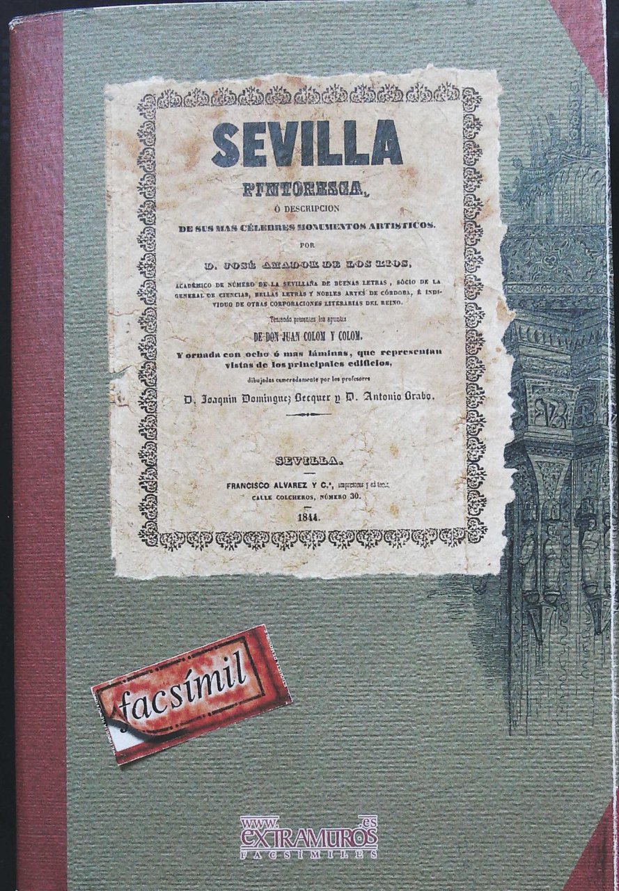 Facsímil: Sevilla pintoresca, ó descripción de sus mas célebres monumentos …