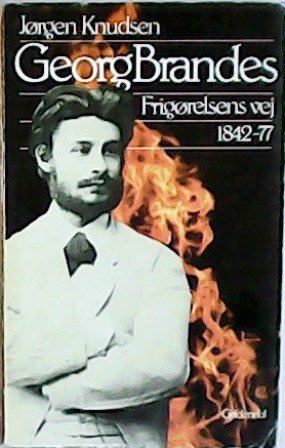 Georg Brandes. Frigørelsens vej 1842-77.