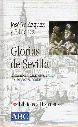 Glorias de Sevilla (Costumbres, caracteres, estilos, fiestas y espectáculos).