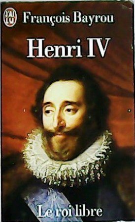 Henri IV. Le roi libre.